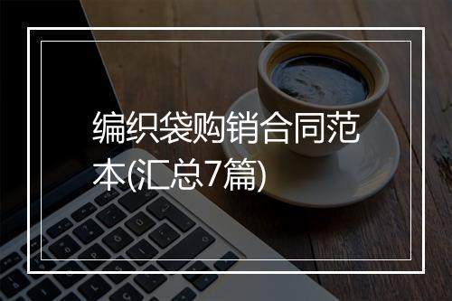 编织袋购销合同范本(汇总7篇)