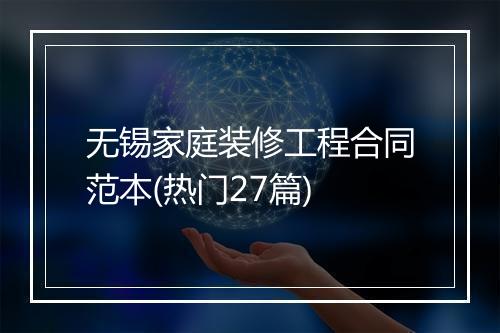 无锡家庭装修工程合同范本(热门27篇)