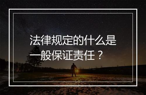 法律规定的什么是一般保证责任？