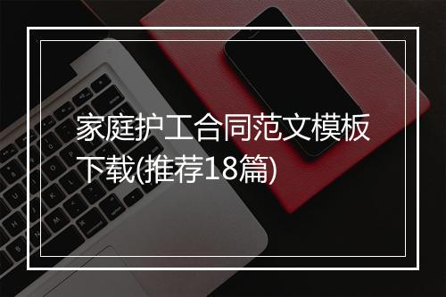 家庭护工合同范文模板下载(推荐18篇)