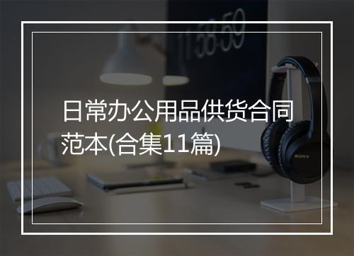 日常办公用品供货合同范本(合集11篇)
