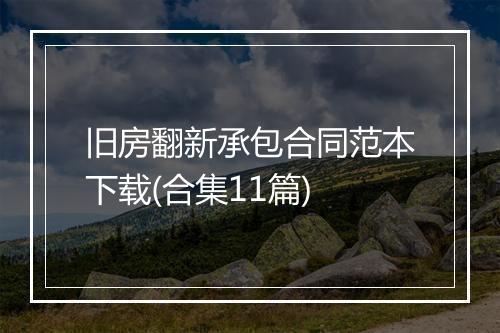 旧房翻新承包合同范本下载(合集11篇)