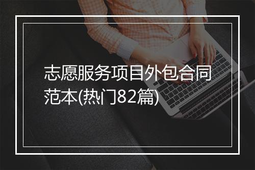 志愿服务项目外包合同范本(热门82篇)