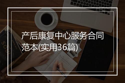 产后康复中心服务合同范本(实用36篇)