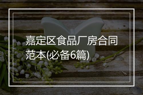 嘉定区食品厂房合同范本(必备6篇)
