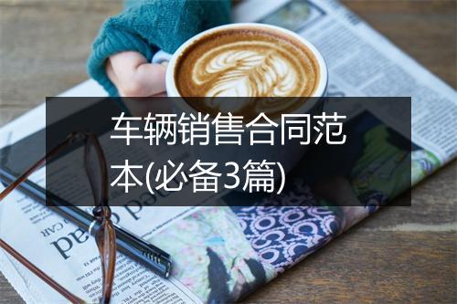 车辆销售合同范本(必备3篇)