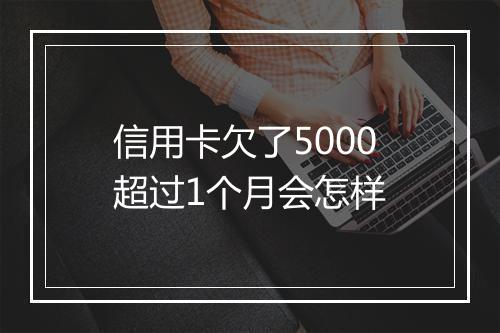 信用卡欠了5000超过1个月会怎样