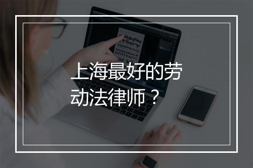 上海最好的劳动法律师？