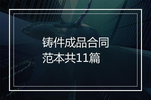 铸件成品合同范本共11篇