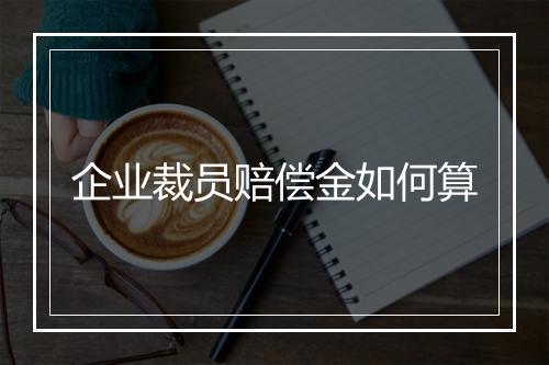 企业裁员赔偿金如何算