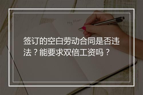 签订的空白劳动合同是否违法？能要求双倍工资吗？