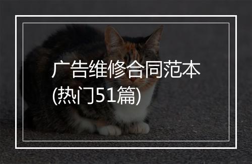 广告维修合同范本(热门51篇)