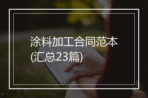 涂料加工合同范本(汇总23篇)