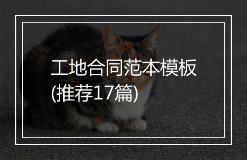 工地合同范本模板(推荐17篇)