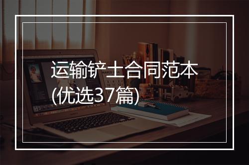运输铲土合同范本(优选37篇)