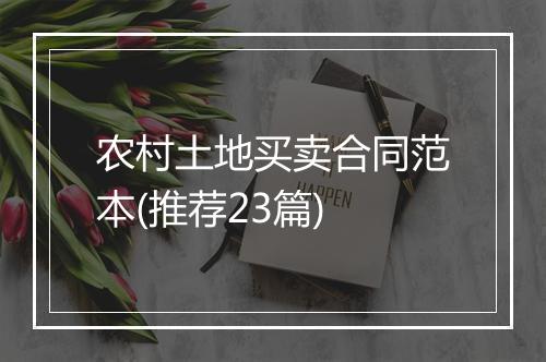 农村土地买卖合同范本(推荐23篇)