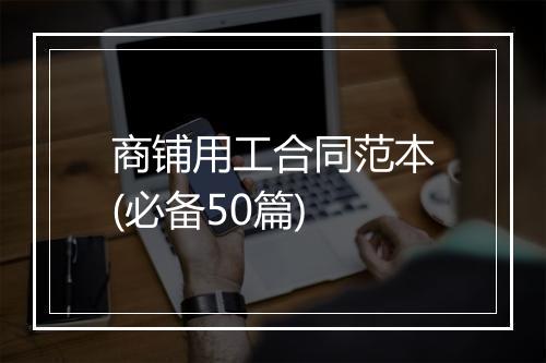 商铺用工合同范本(必备50篇)