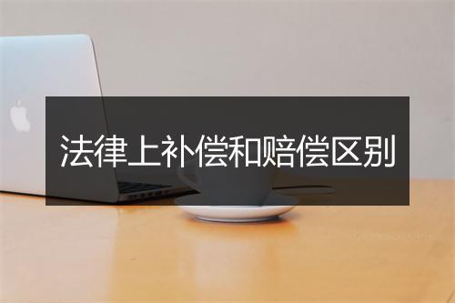 法律上补偿和赔偿区别
