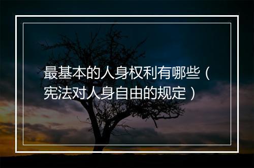 最基本的人身权利有哪些（宪法对人身自由的规定）