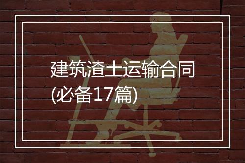 建筑渣土运输合同(必备17篇)