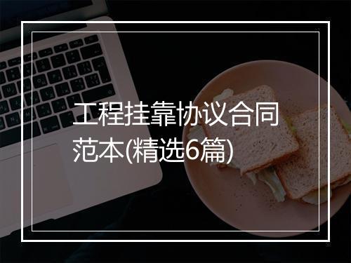 工程挂靠协议合同范本(精选6篇)