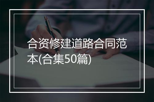 合资修建道路合同范本(合集50篇)