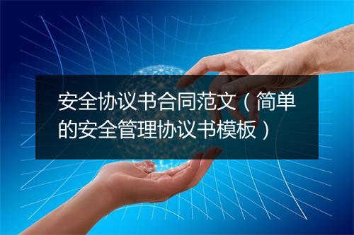 安全协议书合同范文（简单的安全管理协议书模板）