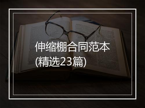 伸缩棚合同范本(精选23篇)