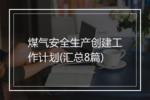 煤气安全生产创建工作计划(汇总8篇)