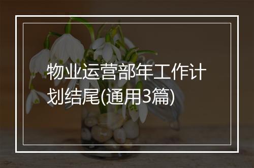 物业运营部年工作计划结尾(通用3篇)