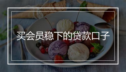 买会员稳下的贷款口子