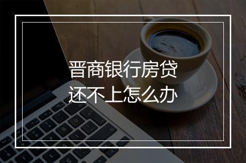 晋商银行房贷还不上怎么办