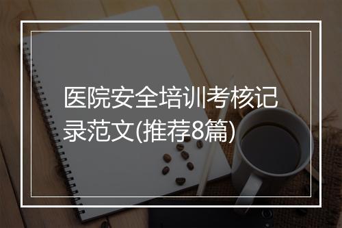医院安全培训考核记录范文(推荐8篇)