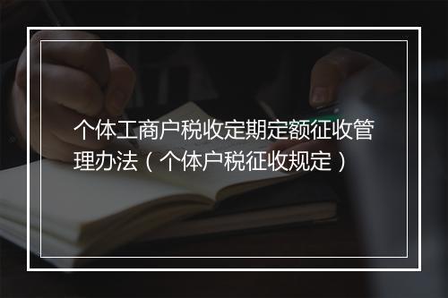 个体工商户税收定期定额征收管理办法（个体户税征收规定）