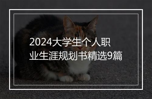 2024大学生个人职业生涯规划书精选9篇