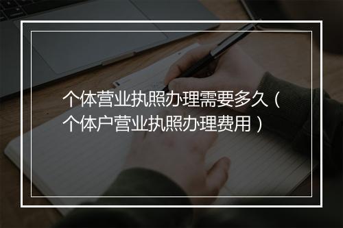 个体营业执照办理需要多久（个体户营业执照办理费用）