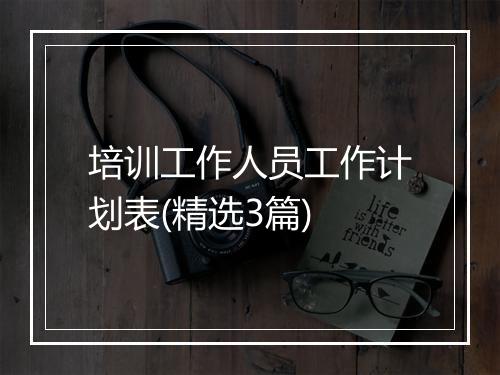 培训工作人员工作计划表(精选3篇)