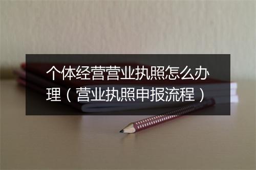 个体经营营业执照怎么办理（营业执照申报流程）