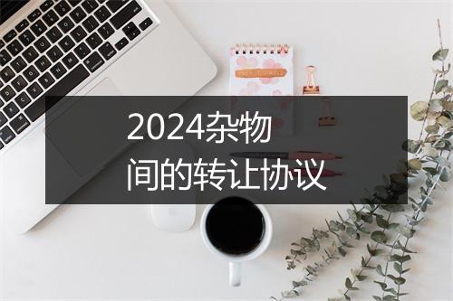 2024杂物间的转让协议