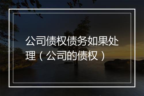 公司债权债务如果处理（公司的债权）