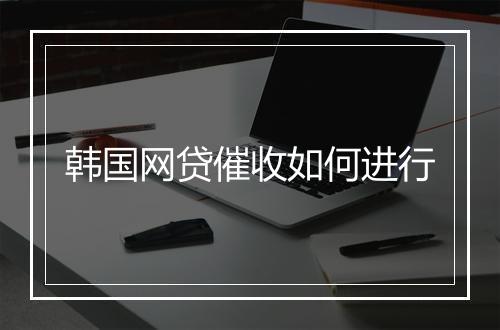 韩国网贷催收如何进行