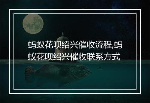 蚂蚁花呗绍兴催收流程,蚂蚁花呗绍兴催收联系方式