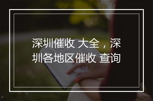 深圳催收 大全，深圳各地区催收 查询