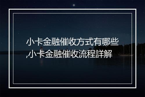 小卡金融催收方式有哪些,小卡金融催收流程詳解