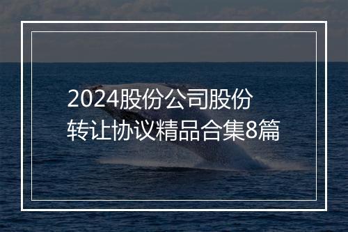 2024股份公司股份转让协议精品合集8篇
