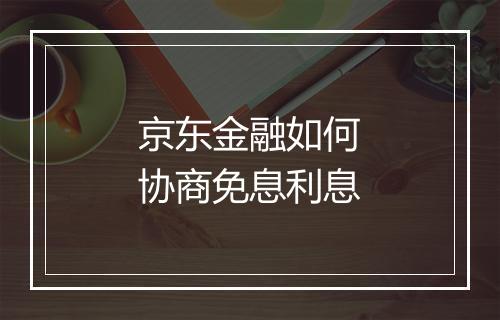 京东金融如何协商免息利息