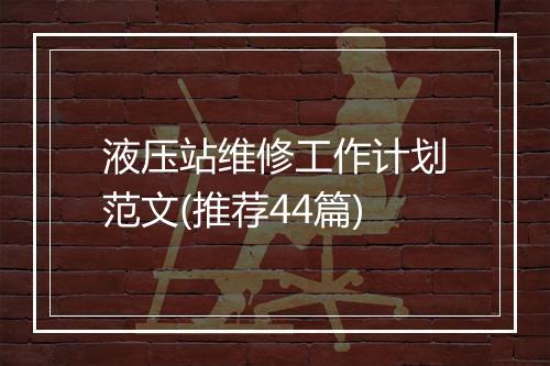液压站维修工作计划范文(推荐44篇)