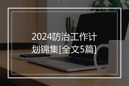 2024防治工作计划锦集[全文5篇]