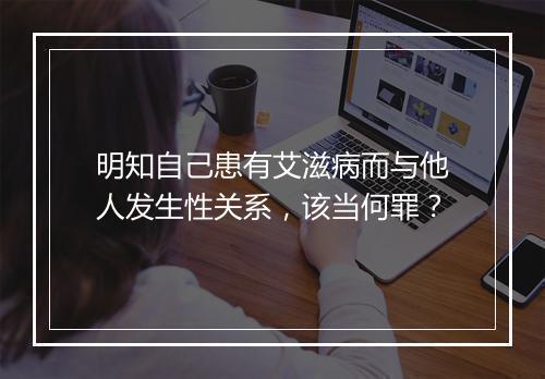 明知自己患有艾滋病而与他人发生性关系，该当何罪？