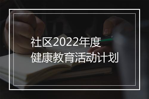 社区2022年度健康教育活动计划